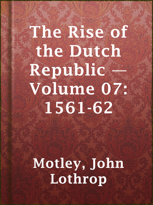 John Lothrop Motley作のThe Rise of the Dutch Republic — Volume 07: 1561-62の作品詳細 - 貸出可能